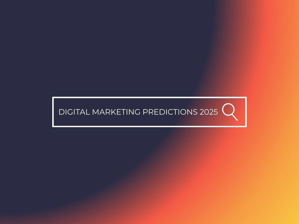 Our Digital Marketing Predictions for 2025