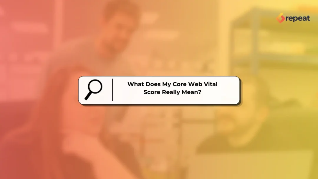 What Does My Core Web Vital Score Really Mean?